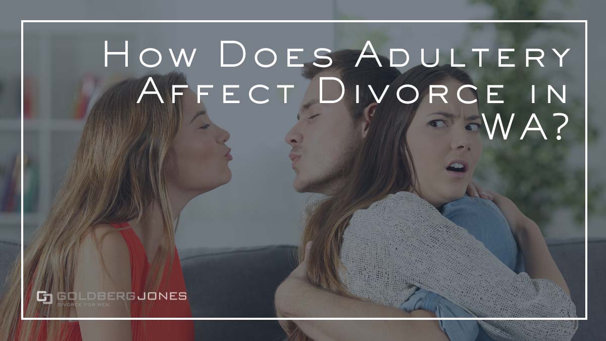 how-does-adultery-affect-divorce-in-washingont-goldberg-jones