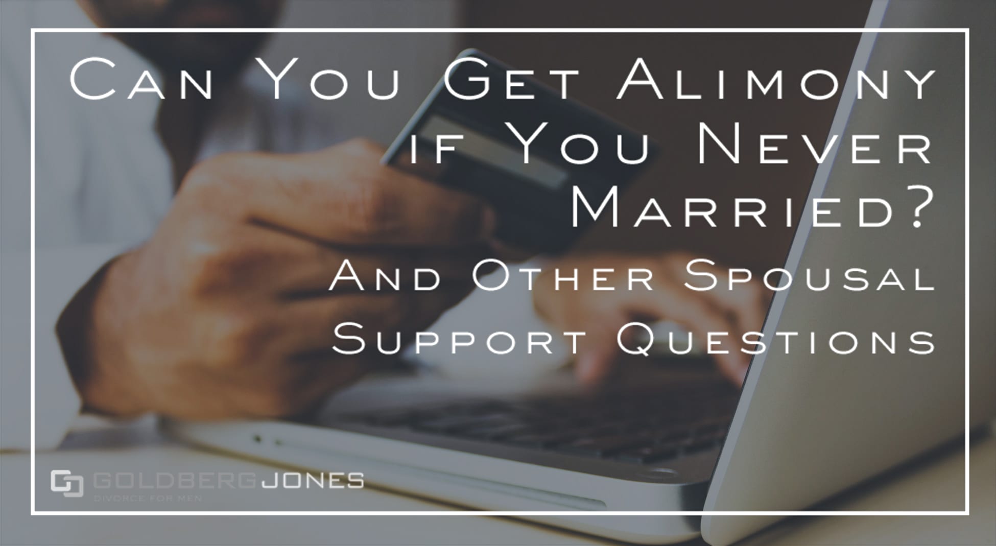 Can You Get Alimony If You Never Married? | GOLDBERG JONES